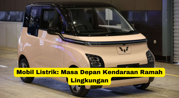 Mobil Listrik Masa Depan Kendaraan Ramah Lingkungan