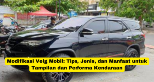 Modifikasi Velg Mobil Tips, Jenis, dan Manfaat untuk Tampilan dan Performa Kendaraan