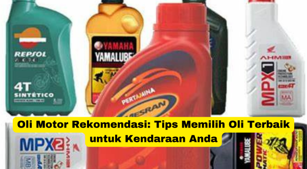 Oli Motor Rekomendasi Tips Memilih Oli Terbaik untuk Kendaraan Anda