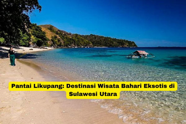 Pantai Likupang Destinasi Wisata Bahari Eksotis di Sulawesi Utara