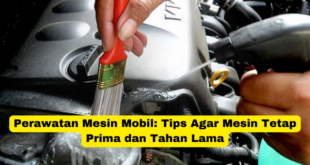 Perawatan Mesin Mobil Tips Agar Mesin Tetap Prima dan Tahan Lama