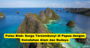 Pulau Biak Surga Tersembunyi di Papua dengan Keindahan Alam dan Budaya