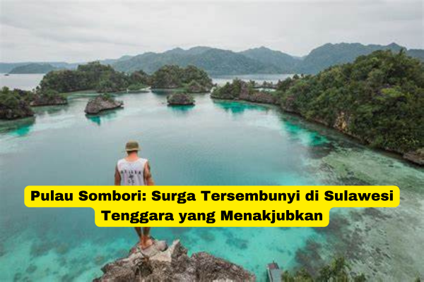 Pulau Sombori Surga Tersembunyi di Sulawesi Tenggara yang Menakjubkan