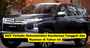 SUV Terbaik Rekomendasi Kendaraan Tangguh dan Nyaman di Tahun Ini