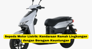 Sepeda Motor Listrik Kendaraan Ramah Lingkungan dengan Beragam Keuntungan