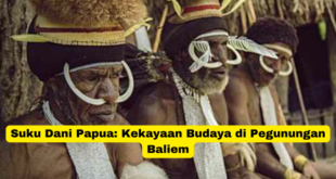 Suku Dani Papua Kekayaan Budaya di Pegunungan Baliem