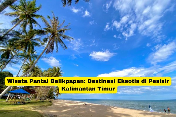 Wisata Pantai Balikpapan Destinasi Eksotis di Pesisir Kalimantan Timur